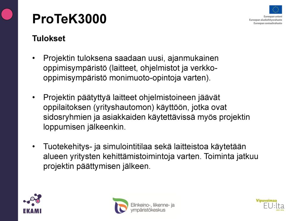 Projektin päätyttyä laitteet ohjelmistoineen jäävät oppilaitoksen (yrityshautomon) käyttöön, jotka ovat sidosryhmien ja