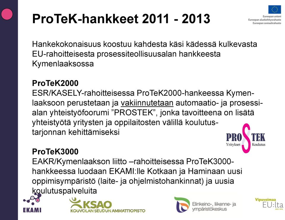 PROSTEK, jonka tavoitteena on lisätä yhteistyötä yritysten ja oppilaitosten välillä koulutustarjonnan kehittämiseksi ProTeK3000 EAKR/Kymenlaakson