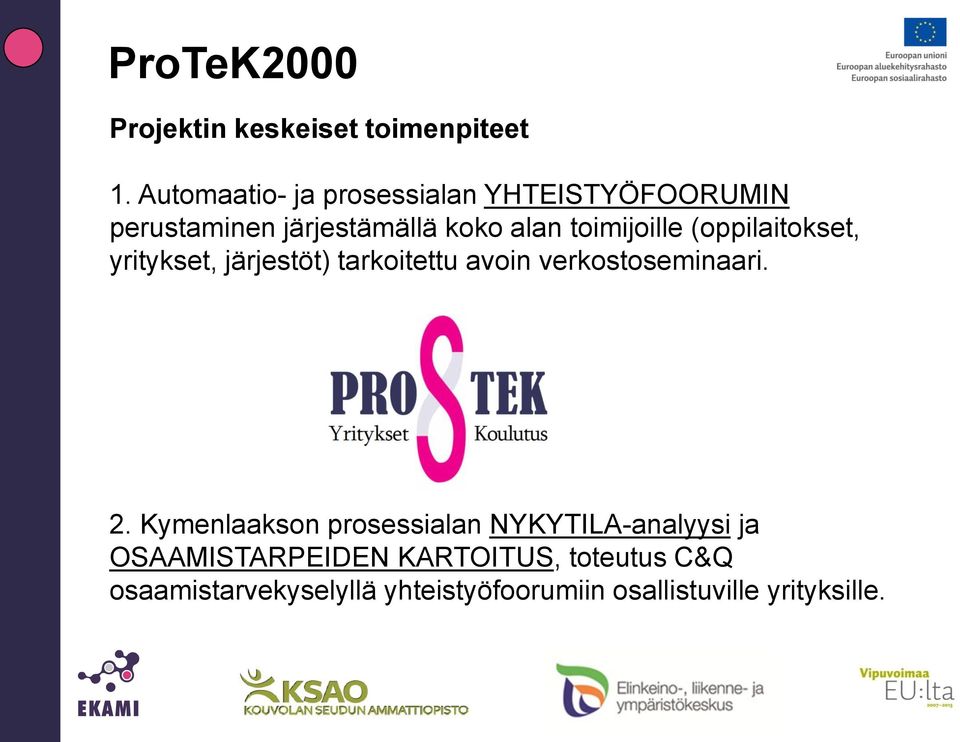 toimijoille (oppilaitokset, yritykset, järjestöt) tarkoitettu avoin verkostoseminaari. 2.