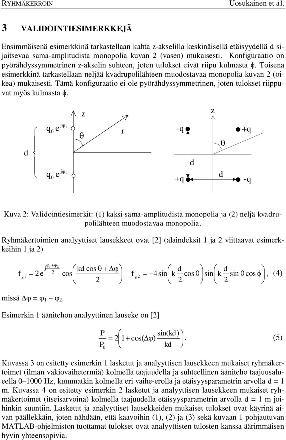 Tämä konfiguraatio ei ole pyörähdyssymmetrinen, joten tulokset riippuvat myös kulmasta.