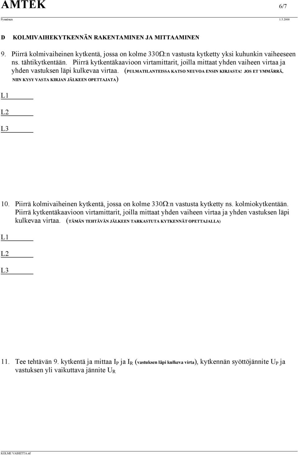 JOS ET YMMÄRRÄ, NIIN KYSY VASTA KIRJAN JÄLKEEN OPETTAJATA) L1 L2 L3 10. Piirrä kolmivaiheinen kytkentä, jossa on kolme 330Ω:n vastusta kytketty ns. kolmiokytkentään.