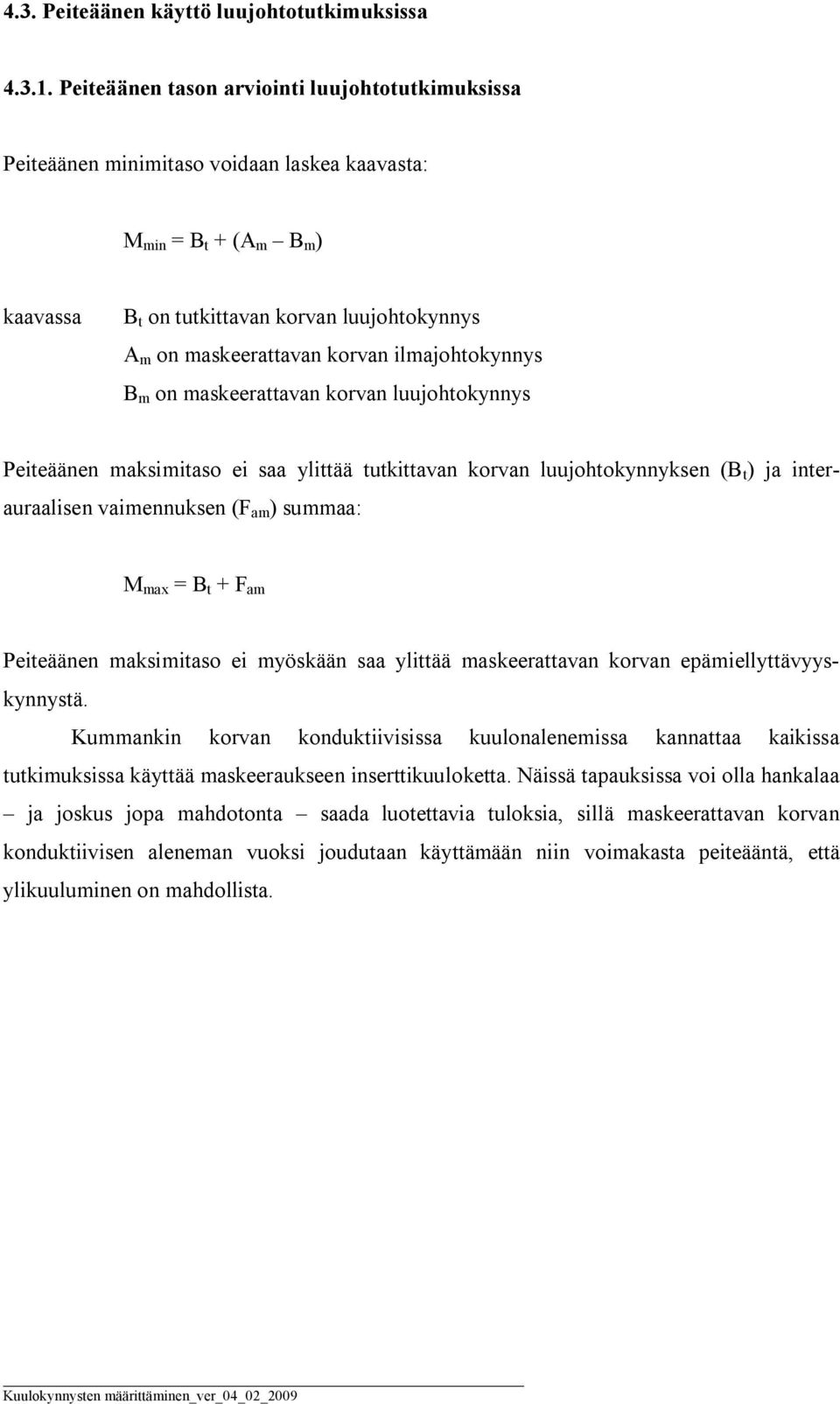 ilmajohtokynnys B m on maskeerattavan korvan luujohtokynnys Peiteäänen maksimitaso ei saa ylittää tutkittavan korvan luujohtokynnyksen (B t ) ja interauraalisen vaimennuksen (F am ) summaa: M max = B