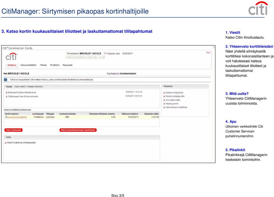 kuukausittaiset tiliotteet ja laskuttamattomat tilitapahtumat. 3. Mitä uutta? Yhteenveto CitiManagerin uusista toiminnoista.