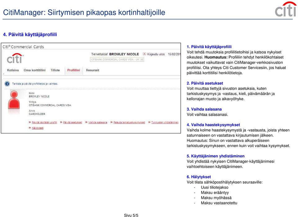 2. Päivitä asetukset Voit muuttaa tiettyjä sivuston asetuksia, kuten tarkistuskysymys ja -vastaus, kieli, päivämäärän ja kellonajan muoto ja aikavyöhyke. 3. Vaihda salasana Voit vaihtaa salasanasi. 4.