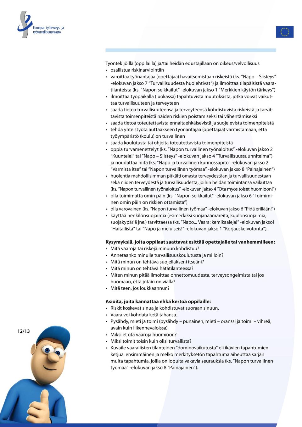 Napon seikkailut -elokuvan jakso 1 Merkkien käytön tärkeys ) ilmoittaa työpaikalla (luokassa) tapahtuvista muutoksista, jotka voivat vaikuttaa turvallisuuteen ja terveyteen saada tietoa