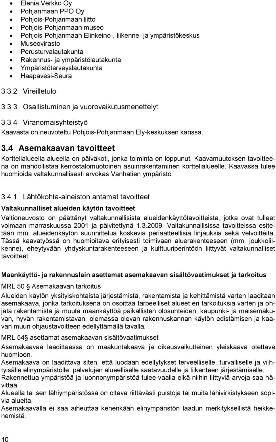 3.4 Asemakaavan tavoitteet Korttelialueella alueella on päiväkoti, jonka toiminta on loppunut. Kaavamuutoksen tavoitteena on mahdollistaa kerrostalomuotoinen asuinrakentaminen korttelialueelle.