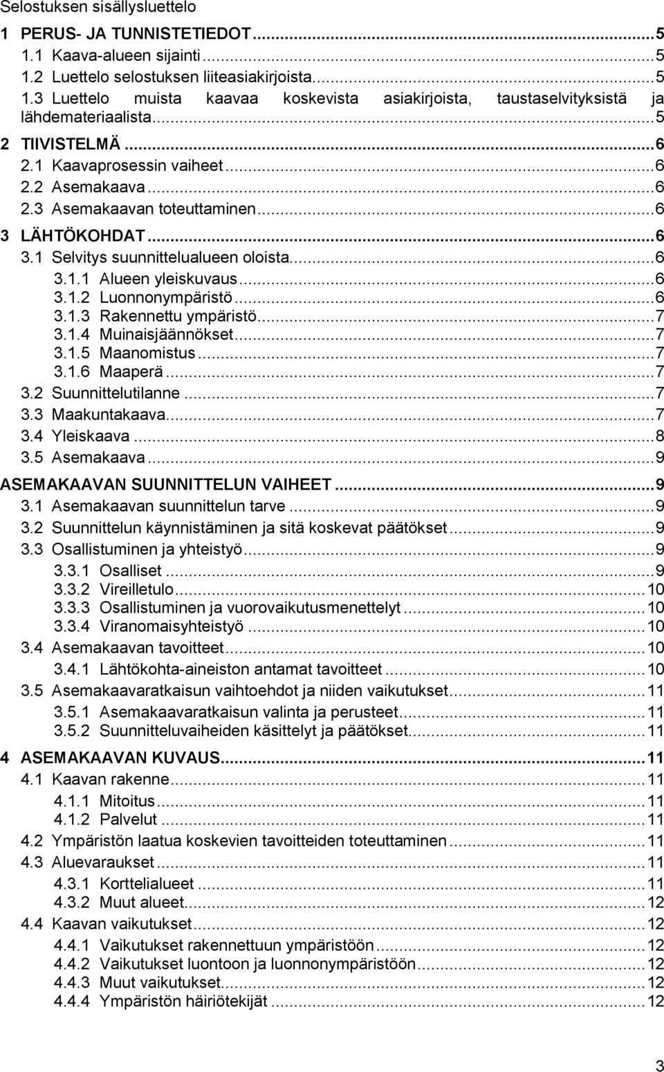 .. 6 3.1.2 Luonnonympäristö... 6 3.1.3 Rakennettu ympäristö... 7 3.1.4 Muinaisjäännökset... 7 3.1.5 Maanomistus... 7 3.1.6 Maaperä... 7 3.2 Suunnittelutilanne... 7 3.3 Maakuntakaava... 7 3.4 Yleiskaava.