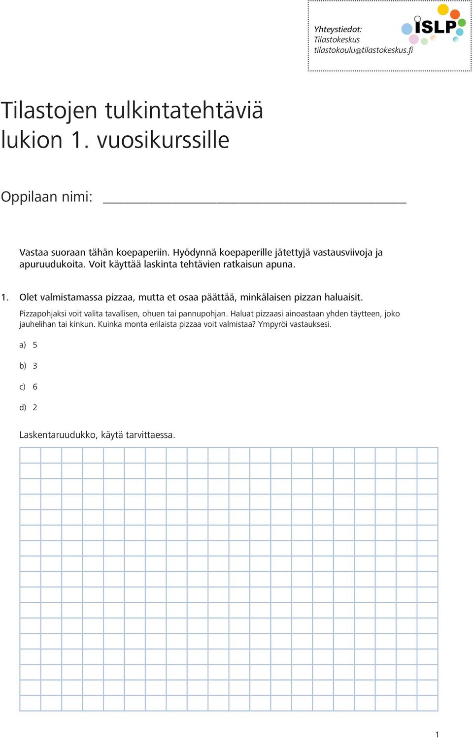 Voit käyttää laskinta tehtävien ratkaisun apuna. 1. Olet valmistamassa pizzaa, mutta et osaa päättää, minkälaisen pizzan haluaisit.