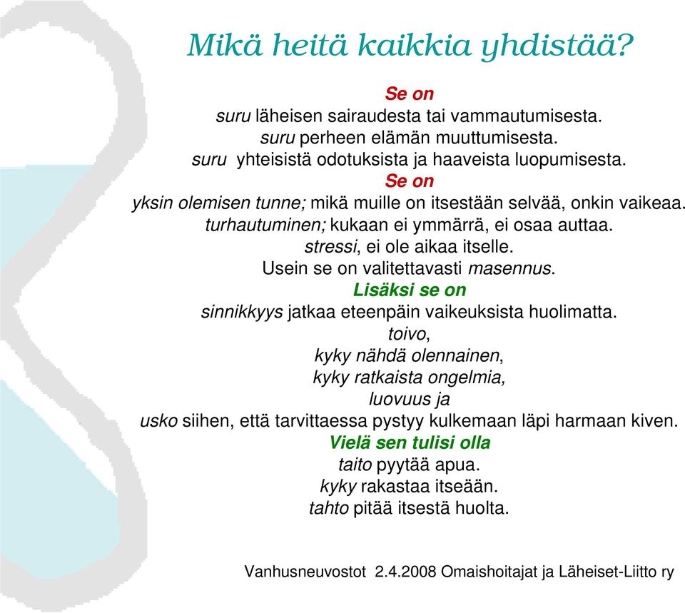 turhautuminen; kukaan ei ymmärrä, ei osaa auttaa. stressi, ei ole aikaa itselle. Usein se on valitettavasti masennus.