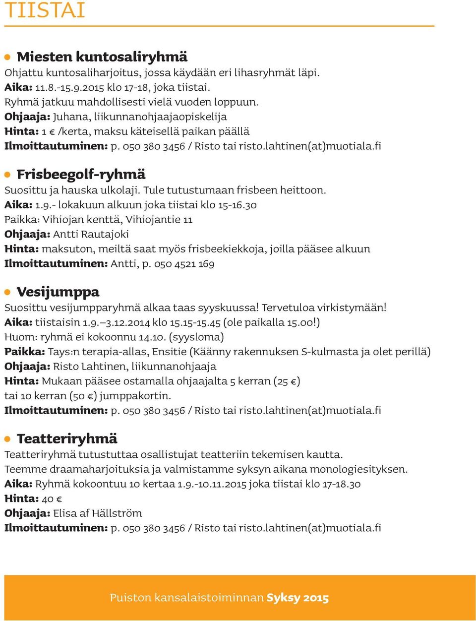 fi Frisbeegolf-ryhmä Suosittu ja hauska ulkolaji. Tule tutustumaan frisbeen heittoon. Aika: 1.9.- lokakuun alkuun joka tiistai klo 15-16.