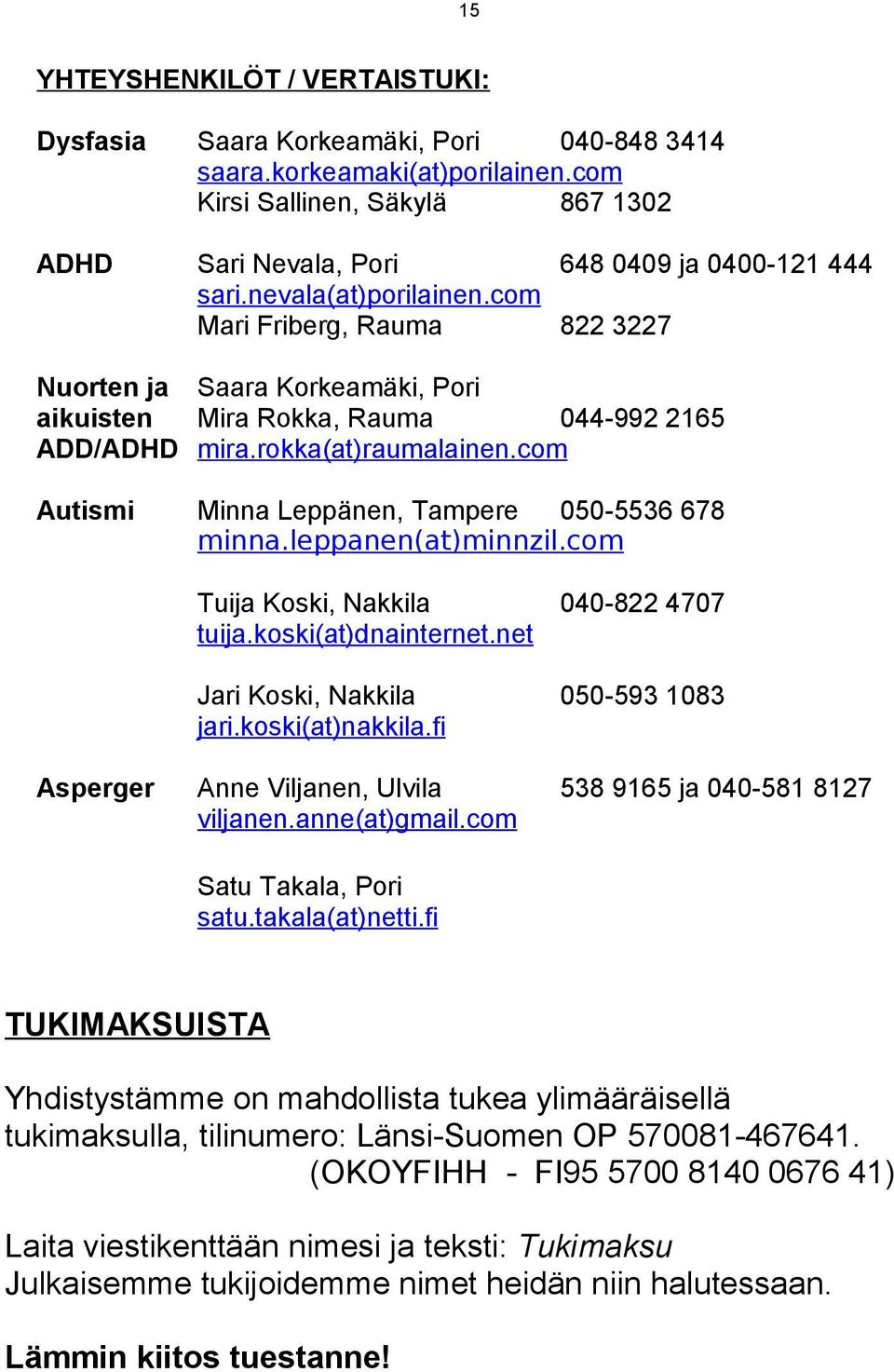com Autismi Minna Leppänen, Tampere 050-5536 678 minna.leppanen(at)minnzil.com Tuija Koski, Nakkila 040-822 4707 tuija.koski(at)dnainternet.net Jari Koski, Nakkila 050-593 1083 jari.koski(at)nakkila.