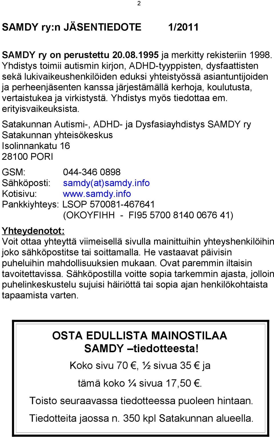 vertaistukea ja virkistystä. Yhdistys myös tiedottaa em. erityisvaikeuksista.