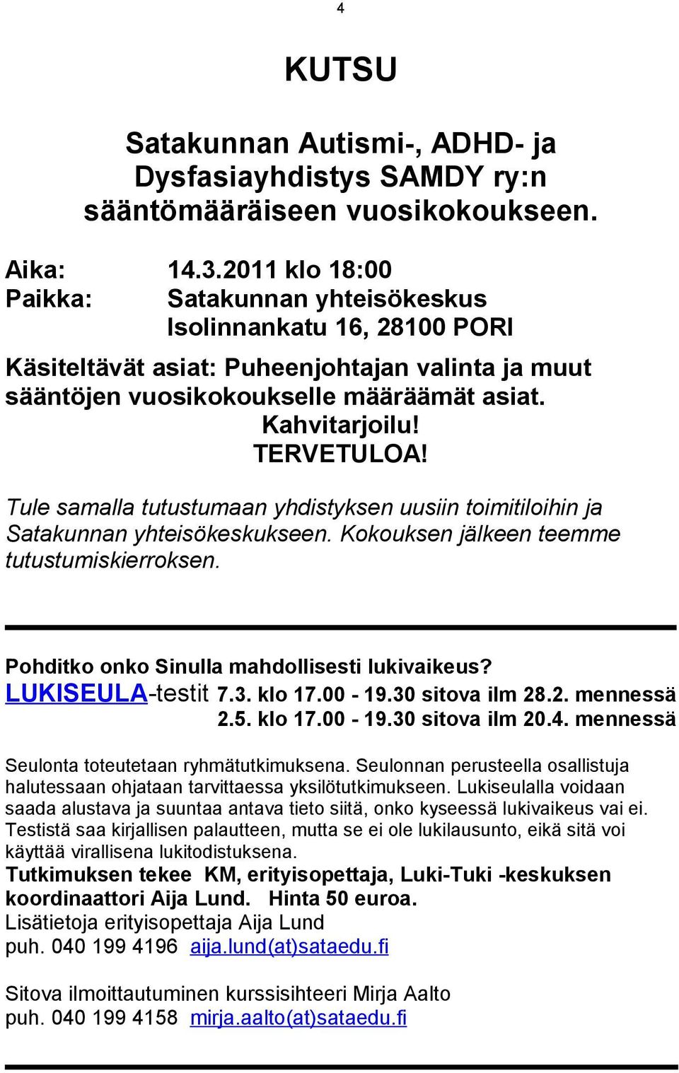 Tule samalla tutustumaan yhdistyksen uusiin toimitiloihin ja Satakunnan yhteisökeskukseen. Kokouksen jälkeen teemme tutustumiskierroksen. Pohditko onko Sinulla mahdollisesti lukivaikeus?
