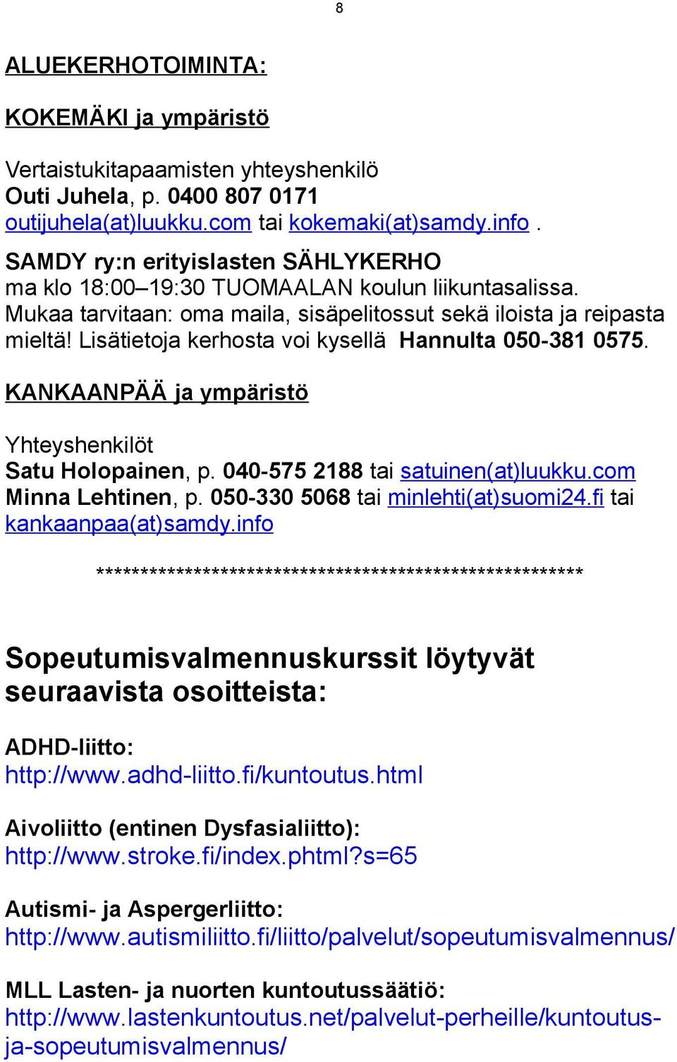Lisätietoja kerhosta voi kysellä Hannulta 050-381 0575. KANKAANPÄÄ ja ympäristö Yhteyshenkilöt Satu Holopainen, p. 040-575 2188 tai satuinen(at)luukku.com Minna Lehtinen, p.