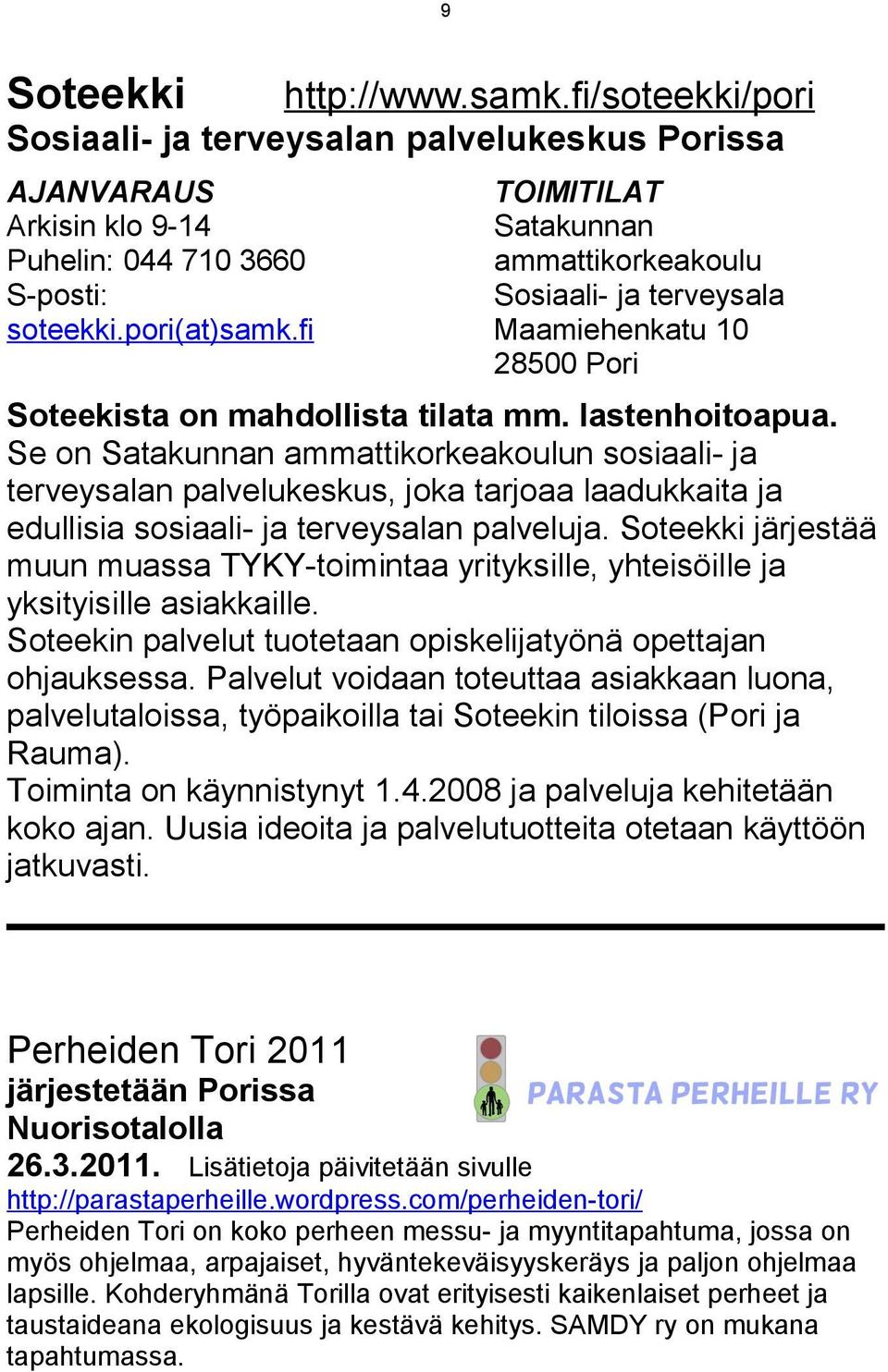 Se on Satakunnan ammattikorkeakoulun sosiaali- ja terveysalan palvelukeskus, joka tarjoaa laadukkaita ja edullisia sosiaali- ja terveysalan palveluja.