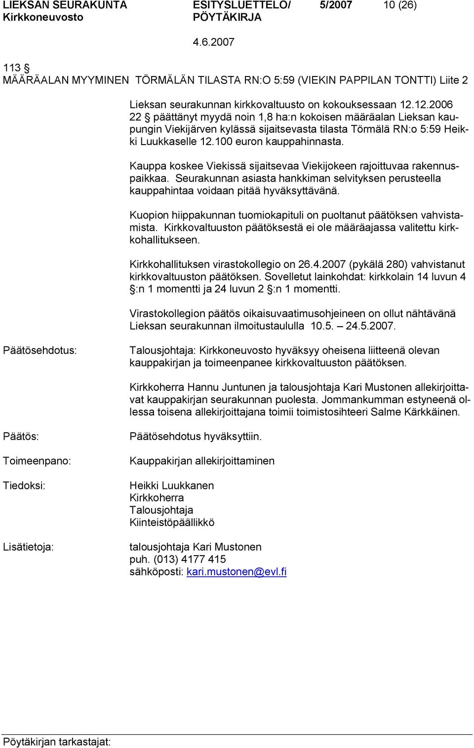 Kauppa koskee Viekissä sijaitsevaa Viekijokeen rajoittuvaa rakennuspaikkaa. Seurakunnan asiasta hankkiman selvityksen perusteella kauppahintaa voidaan pitää hyväksyttävänä.