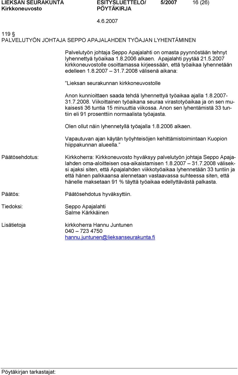 8.2007 31.7.2008. Viikoittainen työaikana seuraa virastotyöaikaa ja on sen mukaisesti 36 tuntia 15 minuuttia viikossa. Anon sen lyhentämistä 33 tuntiin eli 91 prosenttiin normaalista työajasta.