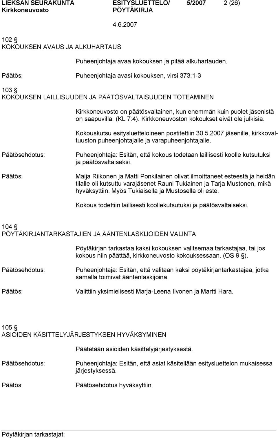 n kokoukset eivät ole julkisia. Kokouskutsu esitysluetteloineen postitettiin 30.5.2007 jäsenille, kirkkovaltuuston puheenjohtajalle ja varapuheenjohtajalle.