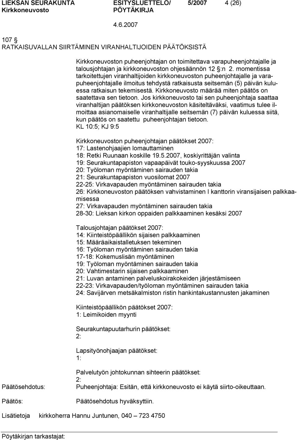 momentissa tarkoitettujen viranhaltijoiden kirkkoneuvoston puheenjohtajalle ja varapuheenjohtajalle ilmoitus tehdystä ratkaisusta seitsemän (5) päivän kuluessa ratkaisun tekemisestä.