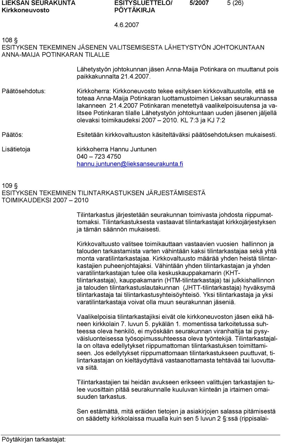 Lisätietoja Kirkkoherra: tekee esityksen kirkkovaltuustolle, että se toteaa Anna Maija Potinkaran luottamustoimen Lieksan seurakunnassa lakanneen 21.4.