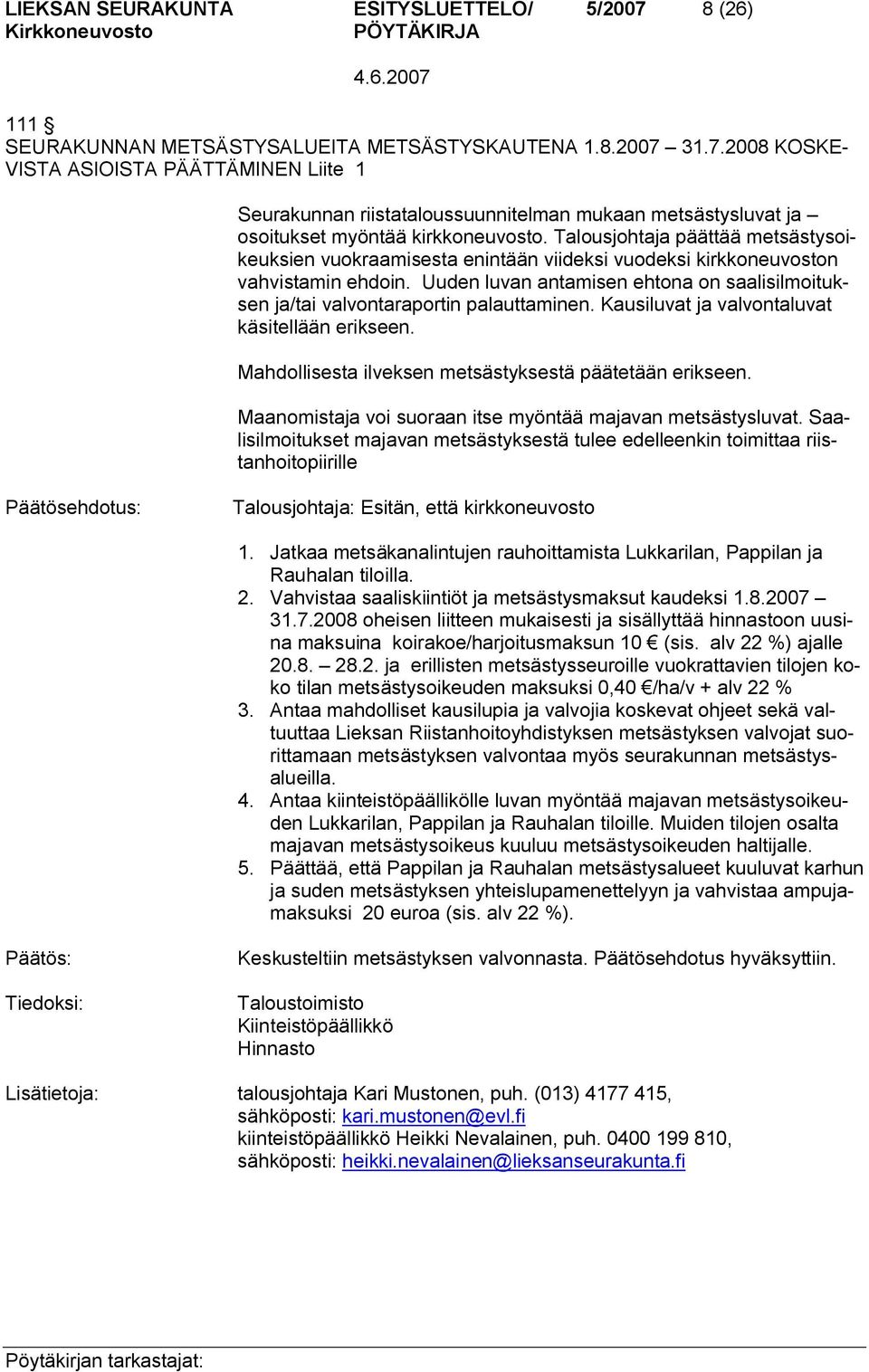 Uuden luvan antamisen ehtona on saalisilmoituksen ja/tai valvontaraportin palauttaminen. Kausiluvat ja valvontaluvat käsitellään erikseen. Mahdollisesta ilveksen metsästyksestä päätetään erikseen.