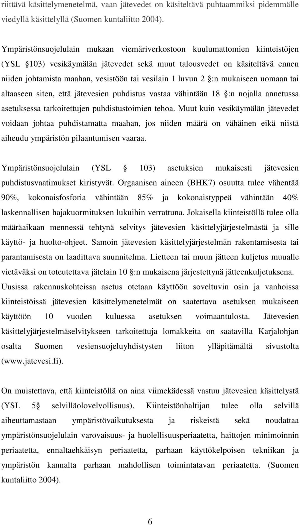 vesilain 1 luvun 2 :n mukaiseen uomaan tai altaaseen siten, että jätevesien puhdistus vastaa vähintään 18 :n nojalla annetussa asetuksessa tarkoitettujen puhdistustoimien tehoa.