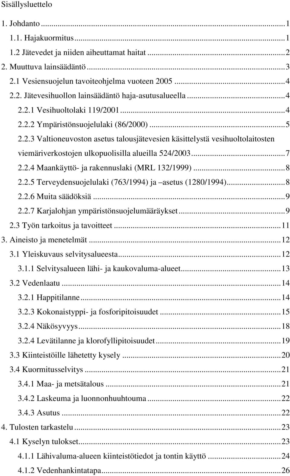 ..7 2.2.4 Maankäyttö- ja rakennuslaki (MRL 132/1999)...8 2.2.5 Terveydensuojelulaki (763/1994) ja asetus (1280/1994)...8 2.2.6 Muita säädöksiä...9 2.2.7 Karjalohjan ympäristönsuojelumääräykset...9 2.3 Työn tarkoitus ja tavoitteet.