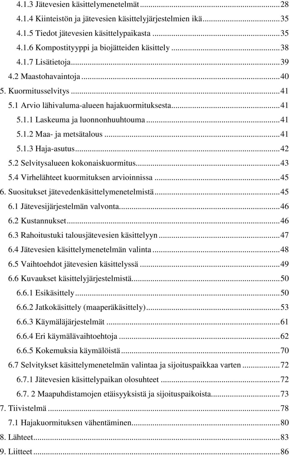 ..41 5.1.3 Haja-asutus...42 5.2 Selvitysalueen kokonaiskuormitus...43 5.4 Virhelähteet kuormituksen arvioinnissa...45 6. Suositukset jätevedenkäsittelymenetelmistä...45 6.1 Jätevesijärjestelmän valvonta.