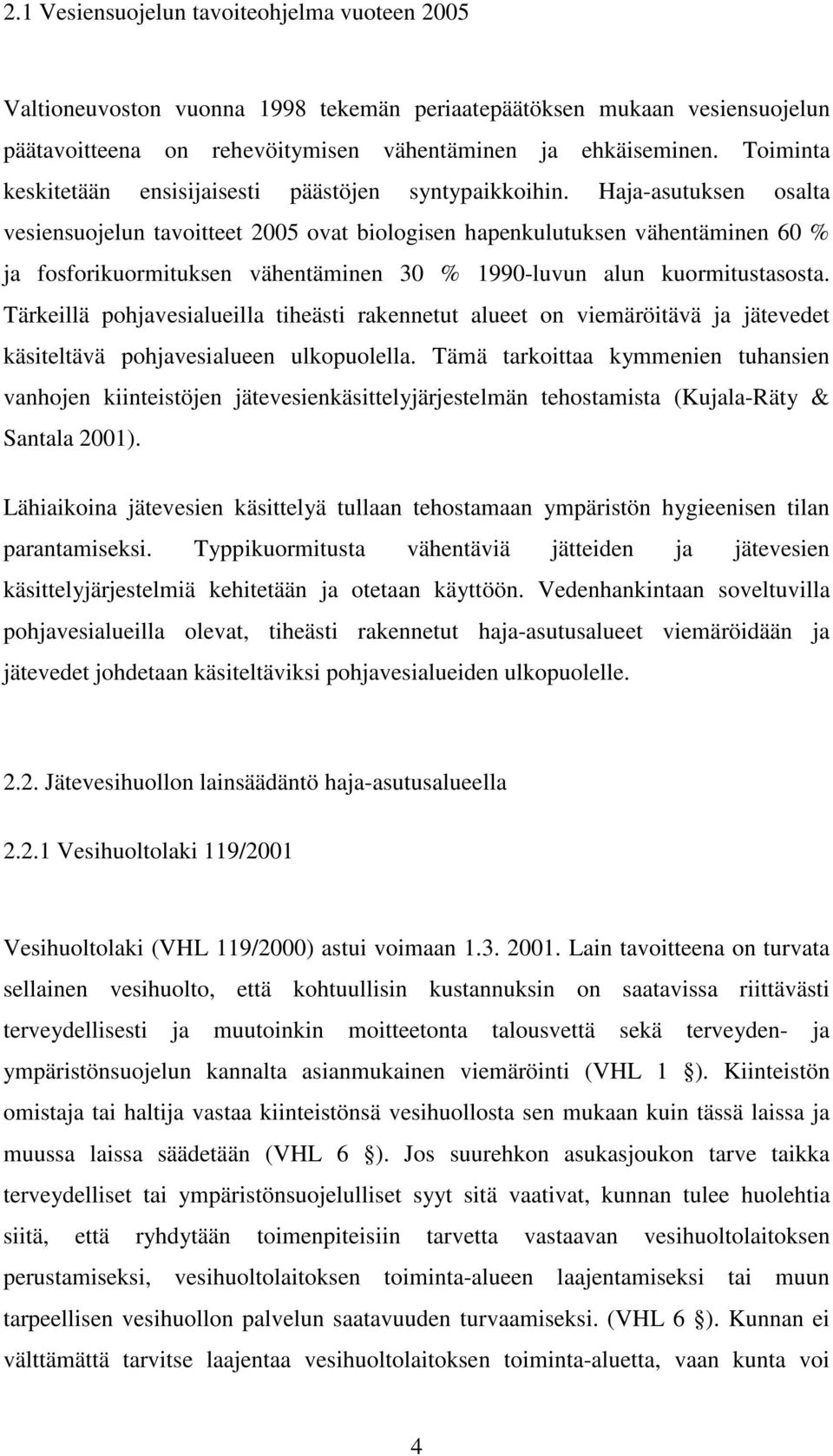 Haja-asutuksen osalta vesiensuojelun tavoitteet 2005 ovat biologisen hapenkulutuksen vähentäminen 60 % ja fosforikuormituksen vähentäminen 30 % 1990-luvun alun kuormitustasosta.