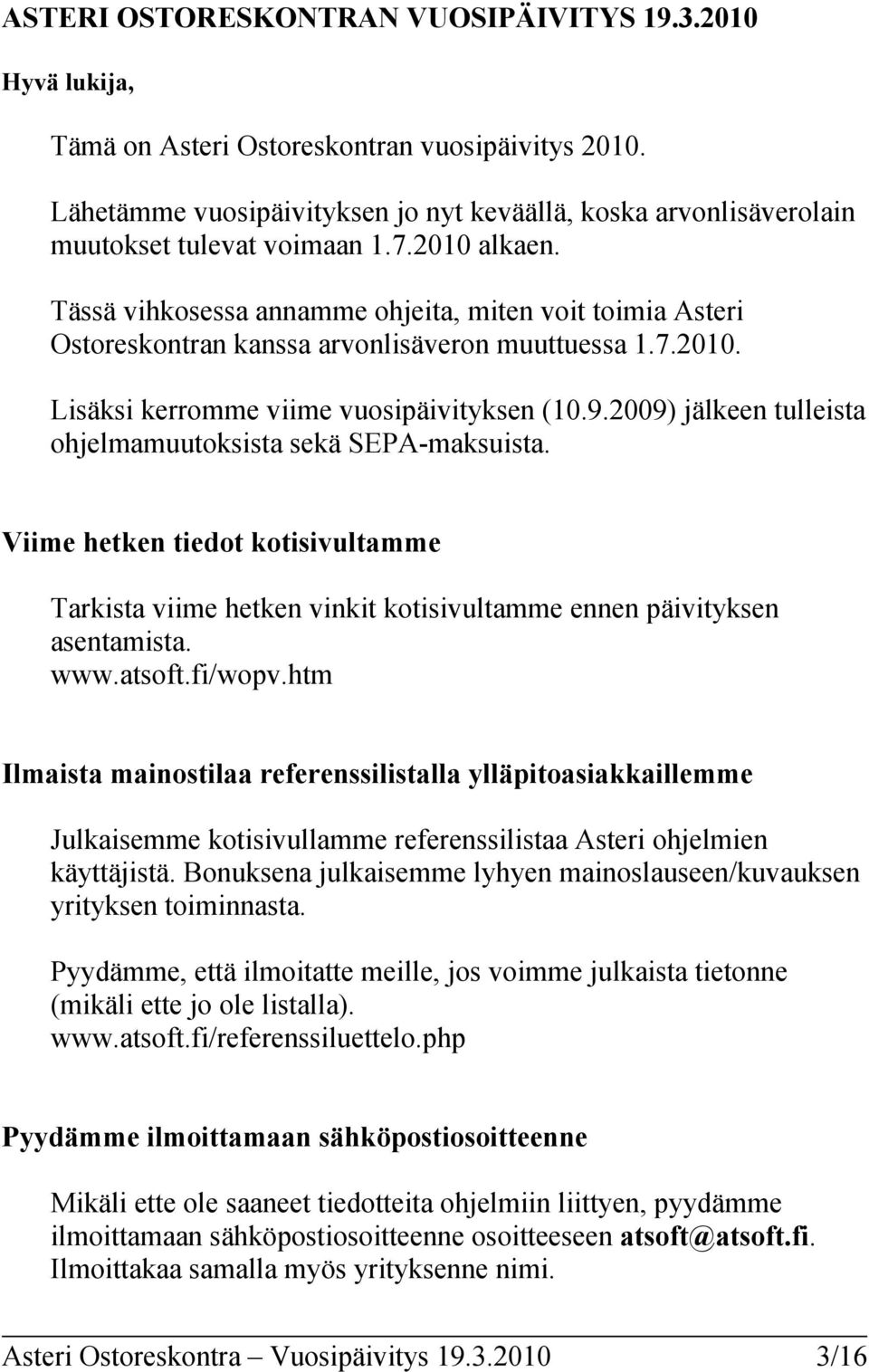 Tässä vihkosessa annamme ohjeita, miten voit toimia Asteri Ostoreskontran kanssa arvonlisäveron muuttuessa 1.7.2010. Lisäksi kerromme viime vuosipäivityksen (10.9.