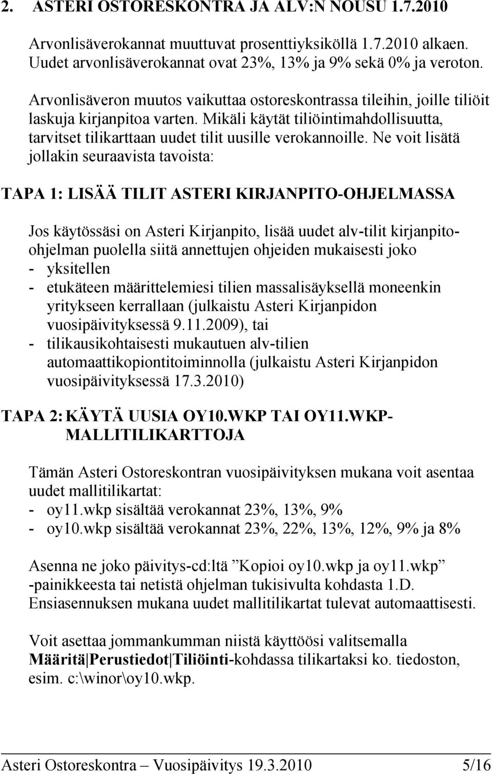 Ne voit lisätä jollakin seuraavista tavoista: TAPA 1: LISÄÄ TILIT ASTERI KIRJANPITO-OHJELMASSA Jos käytössäsi on Asteri Kirjanpito, lisää uudet alv-tilit kirjanpitoohjelman puolella siitä annettujen