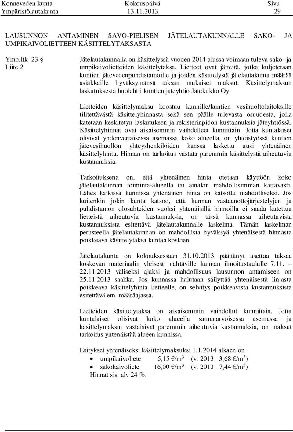 Lietteet ovat jätteitä, jotka kuljetetaan kuntien jätevedenpuhdistamoille ja joiden käsittelystä jätelautakunta määrää asiakkaille hyväksymänsä taksan mukaiset maksut.