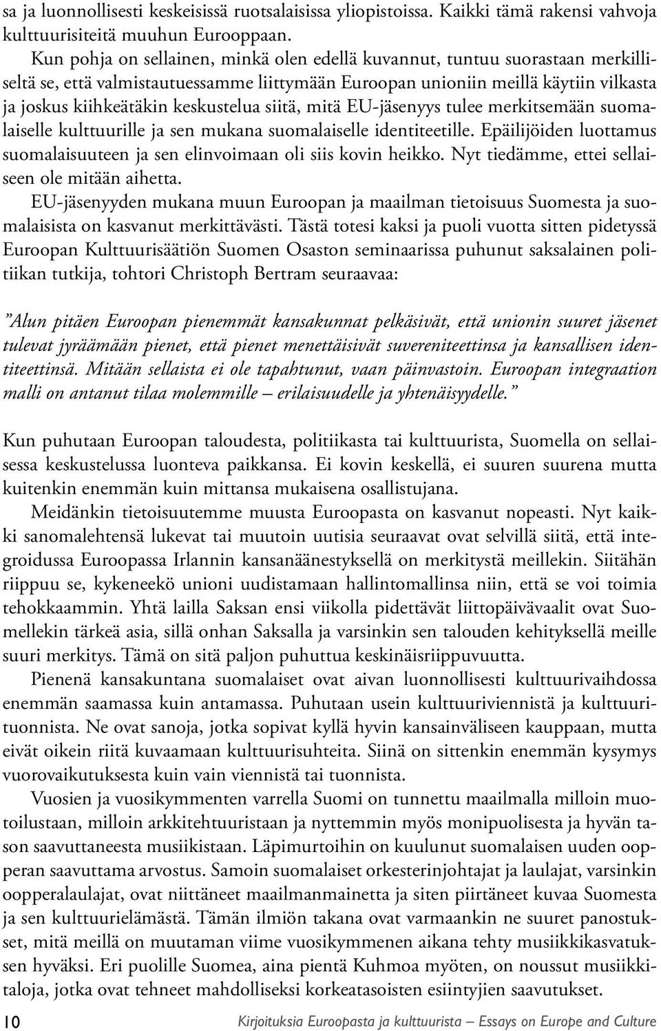 siitä, mitä EU-jäsenyys tulee merkitsemään suomalaiselle kulttuurille ja sen mukana suomalaiselle identiteetille. Epäilijöiden luottamus suomalaisuuteen ja sen elinvoimaan oli siis kovin heikko.
