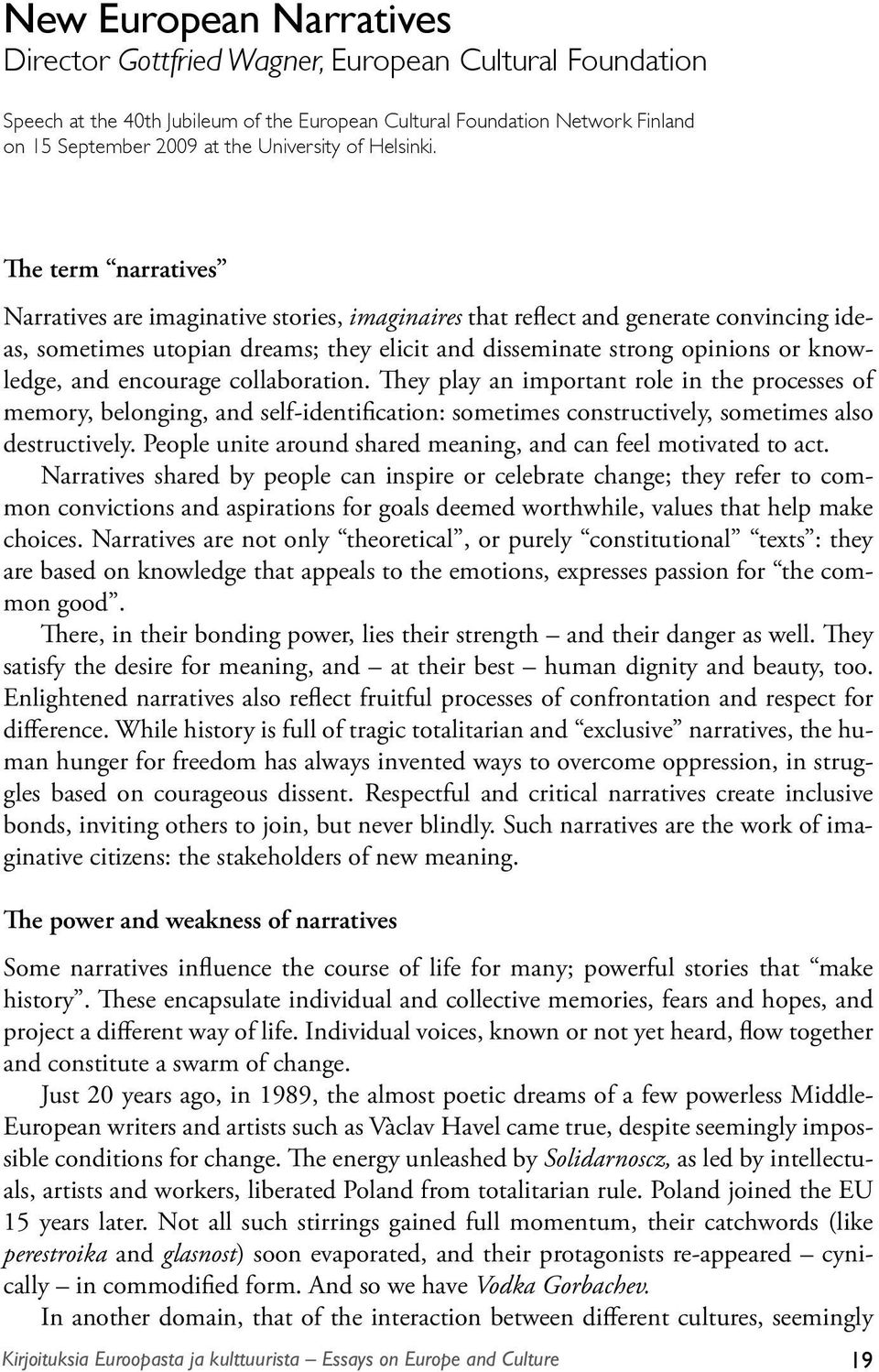 The term narratives Narratives are imaginative stories, imaginaires that reflect and generate convincing ideas, sometimes utopian dreams; they elicit and disseminate strong opinions or knowledge, and