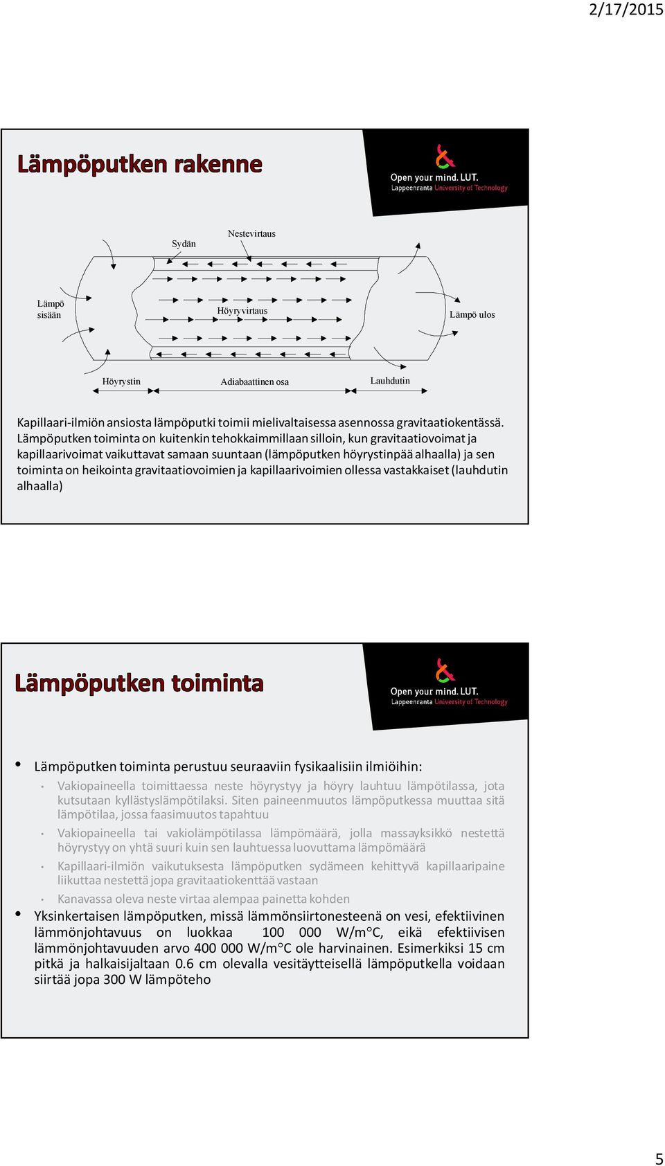 gravitaatiovoimien ja kapillaarivoimien ollessa vastakkaiset (lauhdutin alhaalla) Lämpöputken toiminta perustuu seuraaviin fysikaalisiin ilmiöihin: Vakiopaineella toimittaessa neste höyrystyy ja