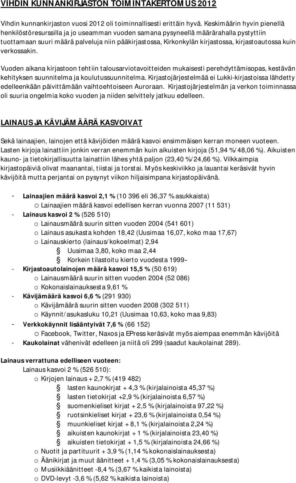 kirjastoautossa kuin verkossakin. Vuoden aikana kirjastoon tehtiin talousarviotavoitteiden mukaisesti perehdyttämisopas, kestävän kehityksen suunnitelma ja koulutussuunnitelma.