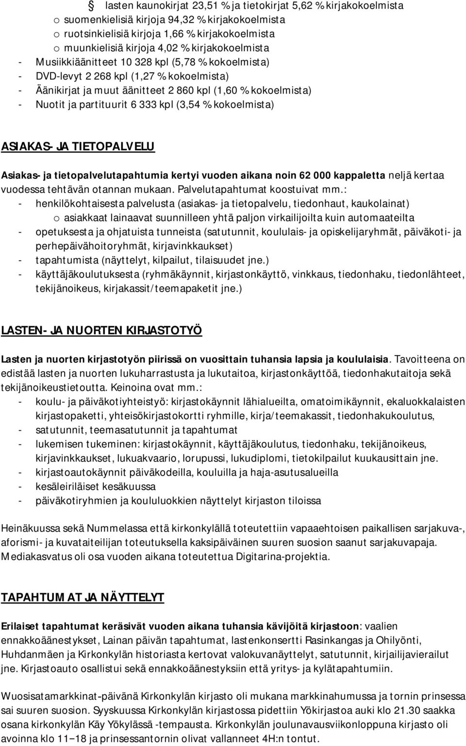 333 kpl (3,54 % kokoelmista) ASIAKAS- JA TIETOPALVELU Asiakas- ja tietopalvelutapahtumia kertyi vuoden aikana noin 62 000 kappaletta neljä kertaa vuodessa tehtävän otannan mukaan.