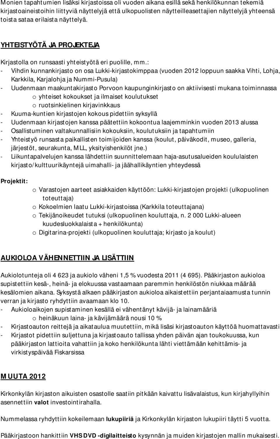 : - Vihdin kunnankirjasto on osa Lukki-kirjastokimppaa (vuoden 2012 loppuun saakka Vihti, Lohja, Karkkila, Karjalohja ja Nummi-Pusula) - Uudenmaan maakuntakirjasto Porvoon kaupunginkirjasto on