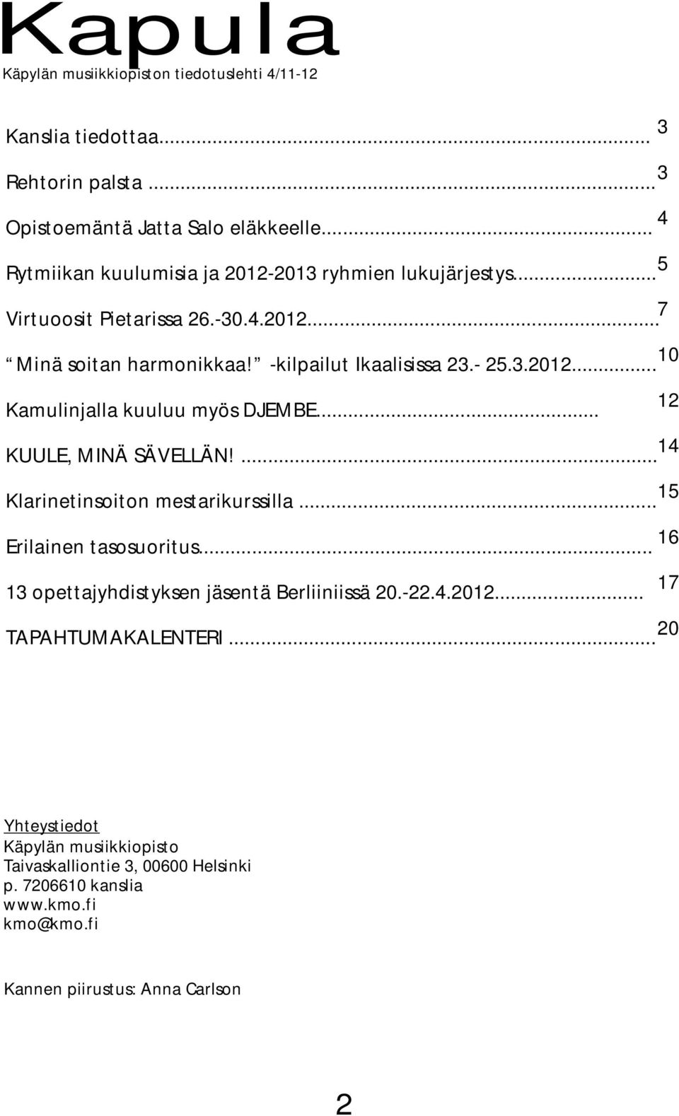 .. 12 14 KUULE, MINÄ SÄVELLÄN!... 15 Klarinetinsoiton mestarikurssilla... 16 Erilainen tasosuoritus... 13 opettajyhdistyksen jäsentä Berliiniissä 20.-22.4.2012.