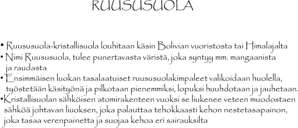 mangaanista ja raudasta Ensimmäisen luokan tasalaatuiset ruususuolakimpaleet valikoidaan huolella, työstetään käsityönä ja pilkotaan