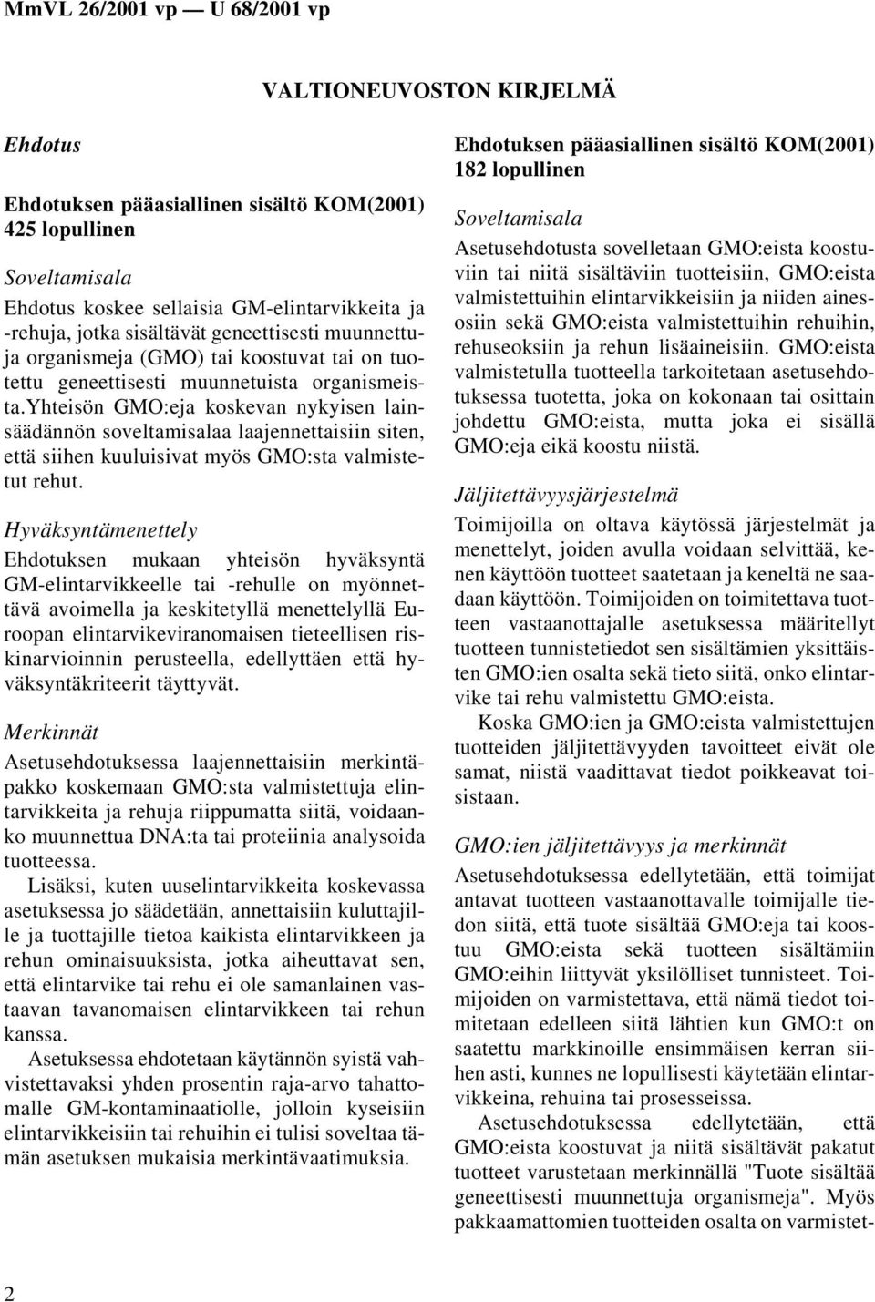 yhteisön GMO:eja koskevan nykyisen lainsäädännön soveltamisalaa laajennettaisiin siten, että siihen kuuluisivat myös GMO:sta valmistetut rehut.