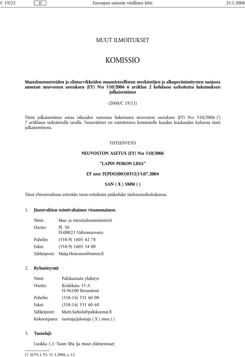 Vastaväitteet on toimitettava komissiolle kuuden kuukauden kuluessa tästä julkaisemisesta. YHTEENVETO NEUVOSTON ASETUS (EY) N:o 510/2006 LAPIN PORON LIHA EY nro: /PDO/005/0352/15.07.