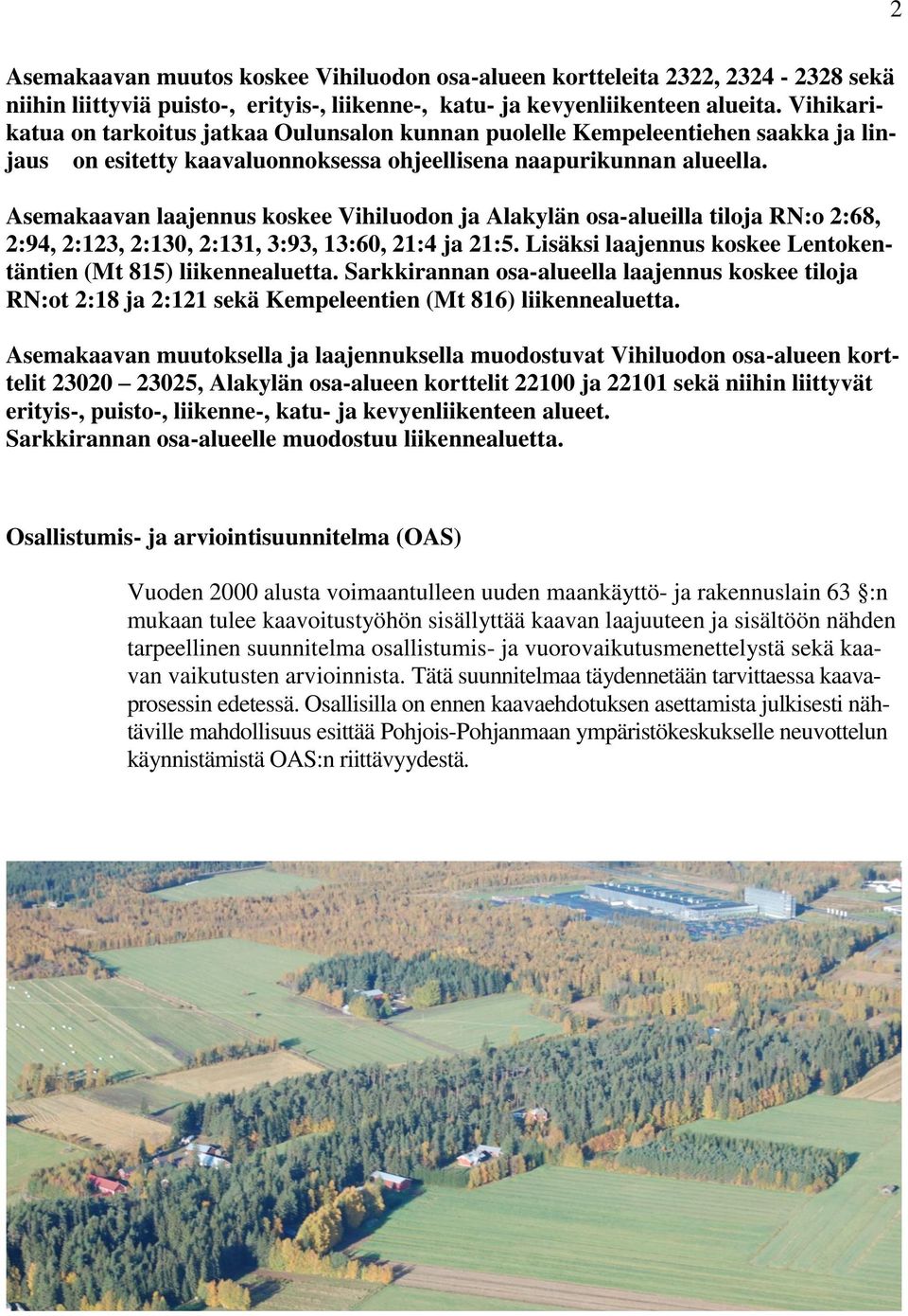 Asemakaavan laajennus koskee Vihiluodon ja Alakylän osa-alueilla tiloja RN:o 2:68, 2:94, 2:123, 2:130, 2:131, 3:93, 13:60, 21:4 ja 21:5.