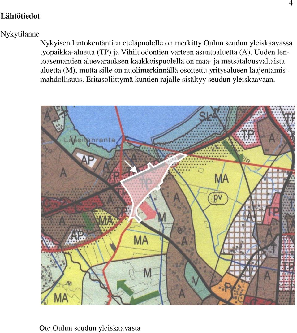 Uuden lentoasemantien aluevarauksen kaakkoispuolella on maa- ja metsätalousvaltaista aluetta (M), mutta sille