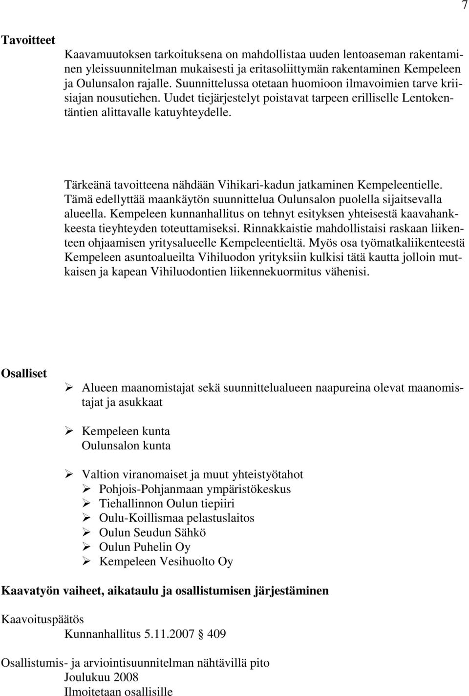 Tärkeänä tavoitteena nähdään Vihikari-kadun jatkaminen Kempeleentielle. Tämä edellyttää maankäytön suunnittelua Oulunsalon puolella sijaitsevalla alueella.