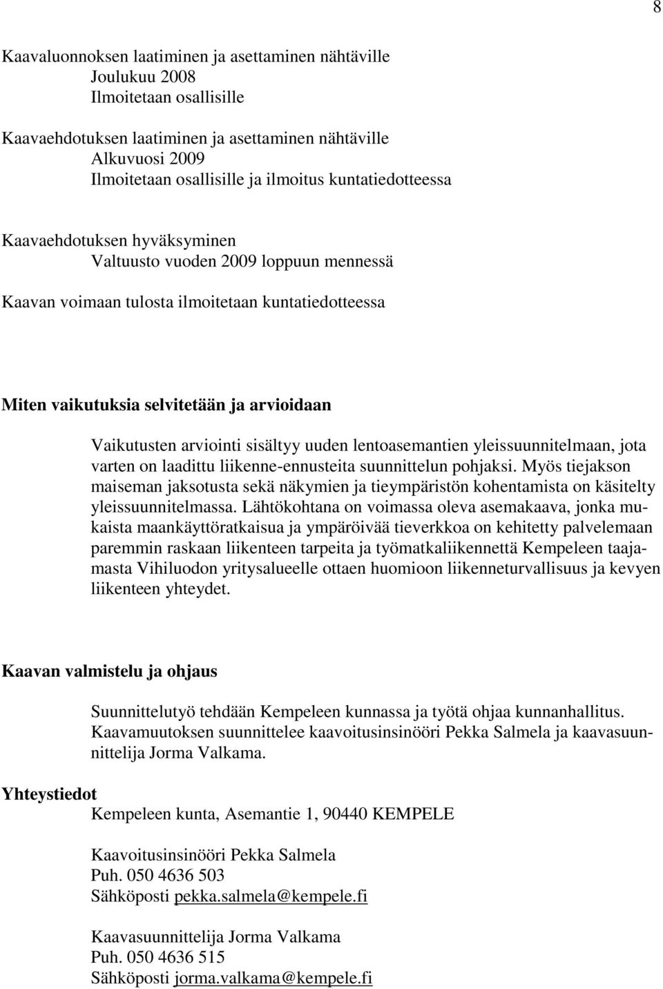 arviointi sisältyy uuden lentoasemantien yleissuunnitelmaan, jota varten on laadittu liikenne-ennusteita suunnittelun pohjaksi.