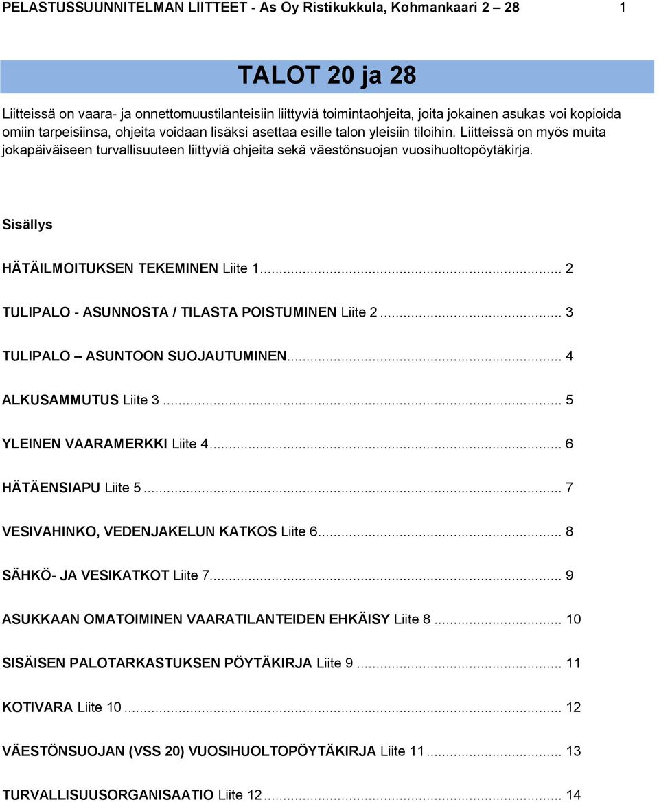 Sisällys HÄTÄILMOITUKSEN TEKEMINEN Liite 1... 2 TULIPALO - ASUNNOSTA / TILASTA POISTUMINEN Liite 2... 3 TULIPALO ASUNTOON SUOJAUTUMINEN... 4 ALKUSAMMUTUS Liite 3... 5 YLEINEN VAARAMERKKI Liite 4.