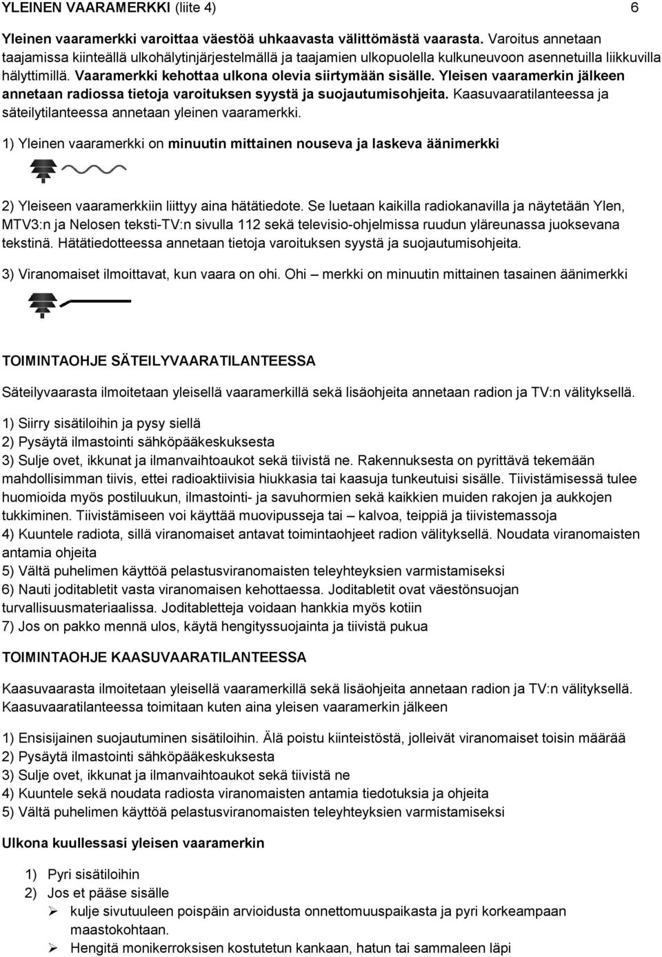 Yleisen vaaramerkin jälkeen annetaan radiossa tietoja varoituksen syystä ja suojautumisohjeita. Kaasuvaaratilanteessa ja säteilytilanteessa annetaan yleinen vaaramerkki.