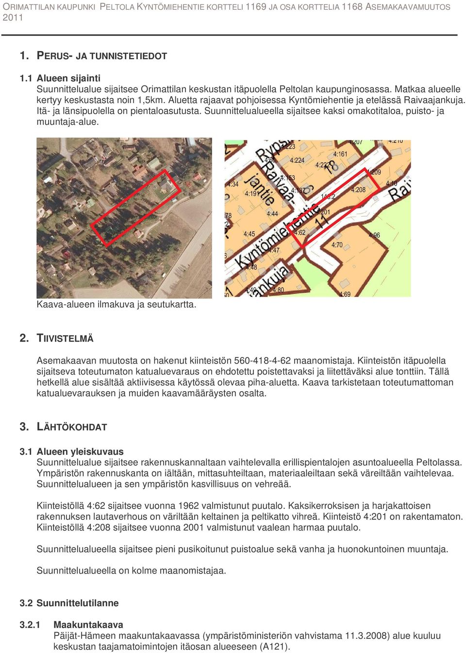 Kaava-alueen ilmakuva ja seutukartta. 2. TIIVISTELMÄ Asemakaavan muutosta on hakenut kiinteistön 560-418-4-62 maanomistaja.