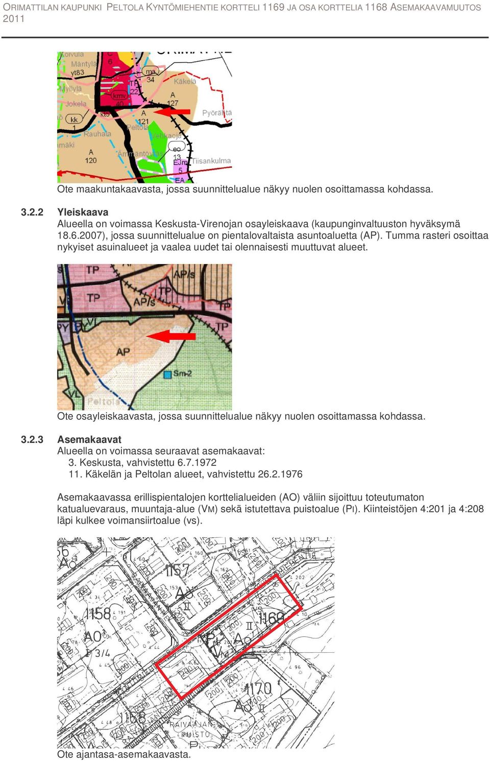 Ote osayleiskaavasta, jossa suunnittelualue näkyy nuolen osoittamassa kohdassa. 3.2.3 Asemakaavat Alueella on voimassa seuraavat asemakaavat: 3. Keskusta, vahvistettu 6.7.1972 11.